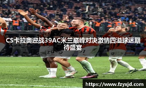 CS卡拉奥迎战39AC米兰巅峰对决激情四溢球迷期待盛宴